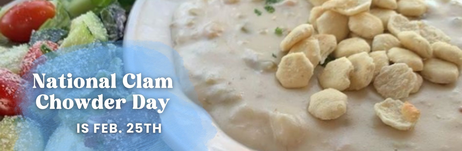 A bowl of clam chowder topped with oyster crackers beside a fresh salad and text reading National Clam Chowder Day is Feb. 25th.