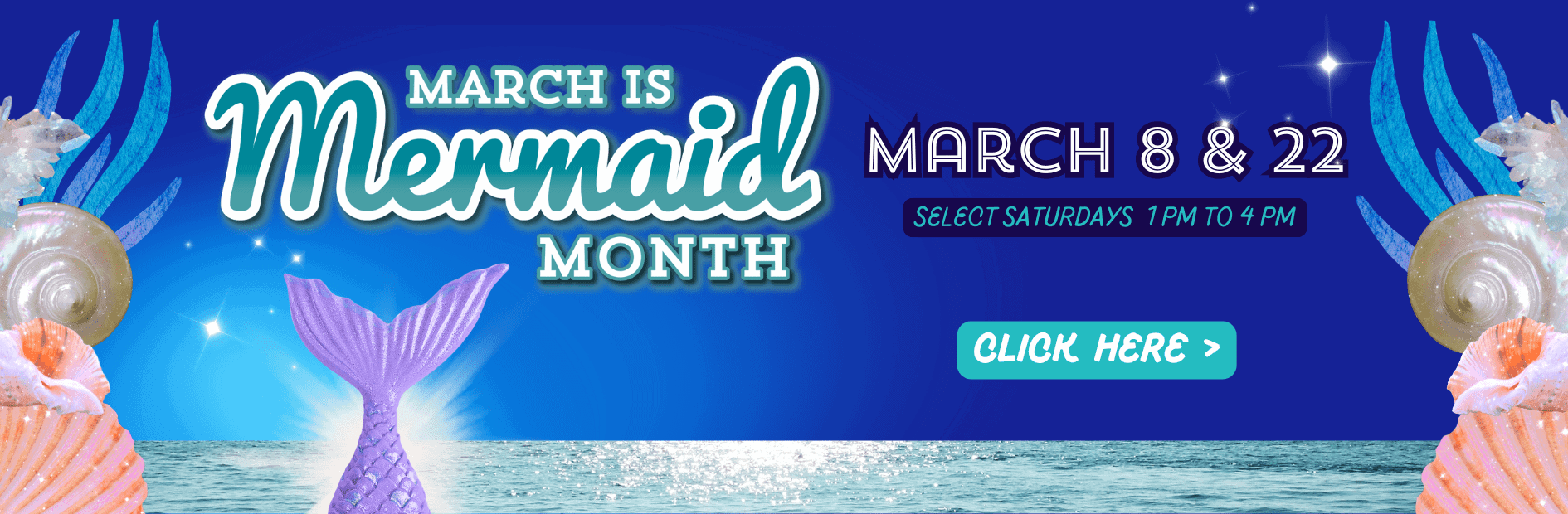 Banner for March is Mermaid Month with dates March 8 & 22 and time 1 PM to 4 PM. Features a mermaid tail and ocean background with a Click Here button.